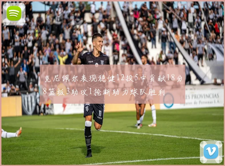 克尼佩尔表现稳健12投5中贡献18分8篮板3助攻1抢断助力球队胜利