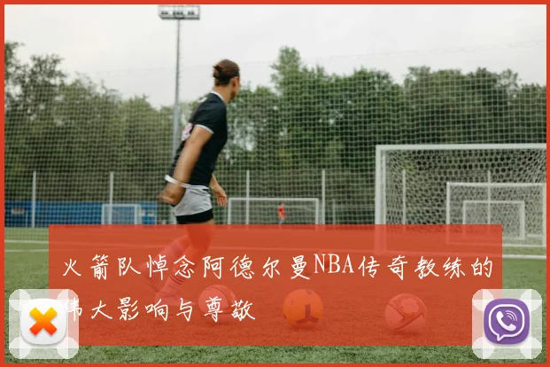 火箭队悼念阿德尔曼NBA传奇教练的伟大影响与尊敬