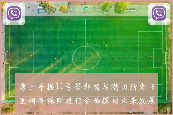 勇士手握11号签即将与潜力新秀卡里姆洛佩斯进行会面探讨未来发展