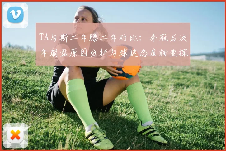TA与斯二年滕二年对比：夺冠后次年崩盘原因分析与球迷态度转变探讨